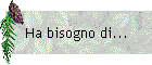 Ha bisogno di...